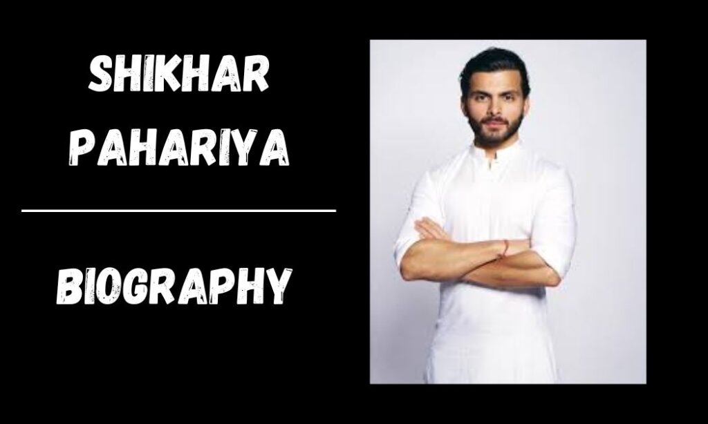 Shikhar Pahariya’s Biography